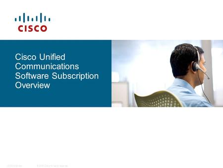 © 2009 Cisco All rights reserved.UCSS Overview Cisco Unified Communications Software Subscription Overview.