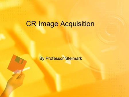 CR Image Acquisition By Professor Stelmark.