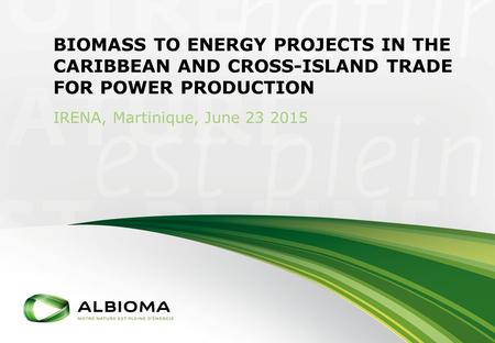 Biomass to energy projects in the Caribbean and cross-island trade for power production IRENA, Martinique, June 23 2015.