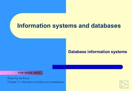 Information systems and databases Database information systems Read the textbook: Chapter 2: Information systems and databases FOR MORE INFO...