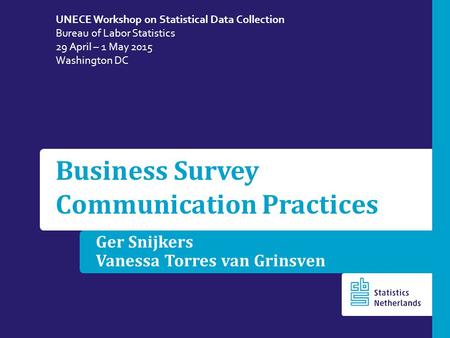 Ger Snijkers Vanessa Torres van Grinsven Business Survey Communication Practices UNECE Workshop on Statistical Data Collection Bureau of Labor Statistics.