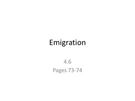 Emigration 4.6 Pages 73-74. Emigration People leaving a country or region and settling in another country Most Canadians choose USA Around 50,000 a year.