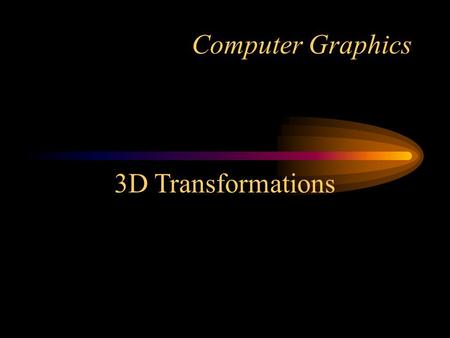 Computer Graphics 3D Transformations. 3D Translation Remembering 2D transformations -> 3x3 matrices, take a wild guess what happens to 3D transformations.