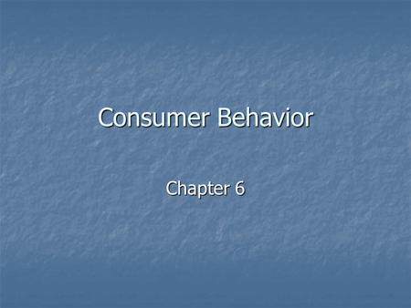 Consumer Behavior Chapter 6. What is Consumer Behavior? “Describes how consumers make purchase decisions and how they use and dispose of goods and services,
