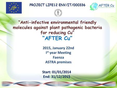 PROJECT LIFE12 ENV/IT/000336 “Anti-infective environmental friendly molecules against plant pathogenic bacteria for reducing Cu” “AFTER Cu” Start: 01/01/2014.