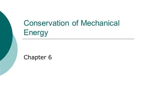 Conservation of Mechanical Energy Chapter 6. Energy  As you know, energy comes in many forms. Kinetic Energy Potential Energy  Gravitational Potential.