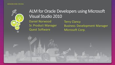 Daniel Norwood Sr. Product Manager Quest Software SESSION CODE: DEV301 Terry Clancy Business Development Manager Microsoft Corp.