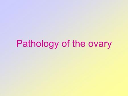 Pathology of the ovary. WHO CLASSIFICATION OF TUMORS OF THE OVARY (2003) 1. Surface epithelial-stromal tumors Serous tumors - malignant: adenocarcinoma,