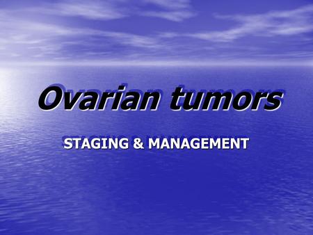 Ovarian tumors STAGING & MANAGEMENT.