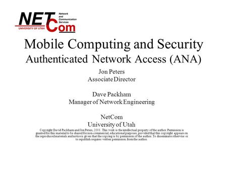 Mobile Computing and Security Authenticated Network Access (ANA) Jon Peters Associate Director Dave Packham Manager of Network Engineering NetCom University.
