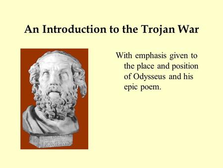 An Introduction to the Trojan War With emphasis given to the place and position of Odysseus and his epic poem.