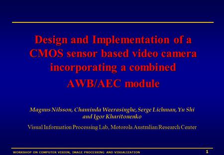 1 WORKSHOP ON COMPUTER VISION, IMAGE PROCESSING AND VISUALIZATION Design and Implementation of a CMOS sensor based video camera incorporating a combined.