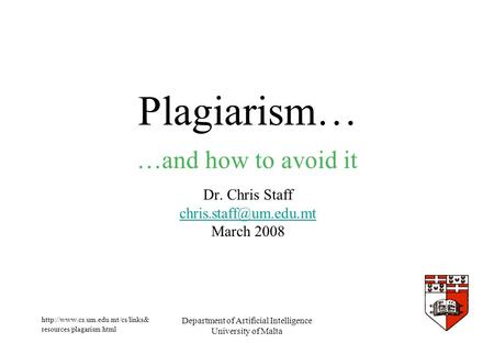 resources/plagarism.html Department of Artificial Intelligence University of Malta Plagiarism… Dr. Chris Staff