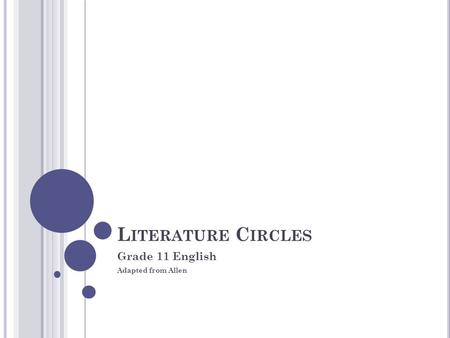 L ITERATURE C IRCLES Grade 11 English Adapted from Allen.