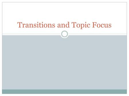 Transitions and Topic Focus. Tips for transitioning After the initial topic sentence, further clarify and identify the path the paragraph intends to take,