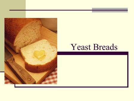 Yeast Breads. Yeast Bread Basics All yeast breads must contain flour, liquid, salt, and yeast. Many recipes also include sugar, fat and eggs.