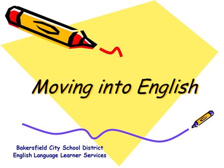 Moving into English Bakersfield City School District English Language Learner Services.