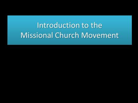 Introduction to the Missional Church Movement. The Contemporary Missional Story Lesslie Newbigin – Missionary to India – 1974 The Gospel & Our Culture.