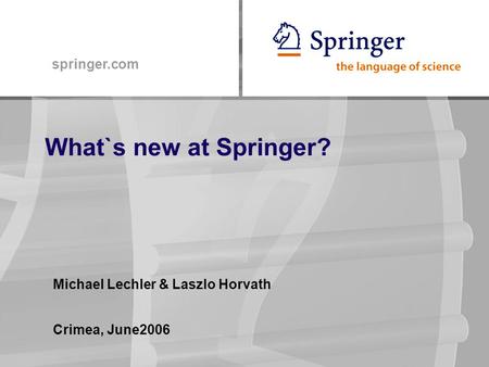 Springer.com What`s new at Springer? Michael Lechler & Laszlo Horvath Crimea, June2006.