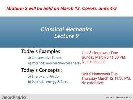Classical Mechanics Lecture 9 Today's Examples: a) Conservative Forces b) Potential and Mechanical energy Today's Concepts : a) Energy and Friction b)