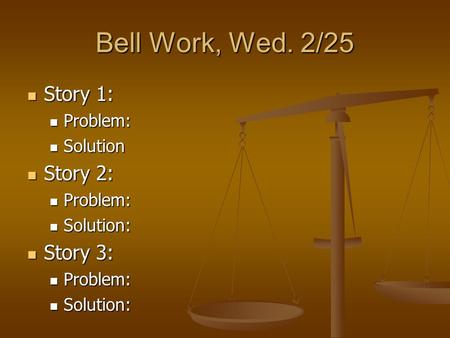 Bell Work, Wed. 2/25 Story 1: Story 2: Story 3: Problem: Solution
