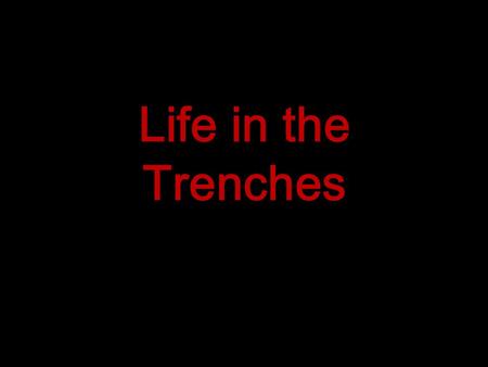 Life in the Trenches. What are trenches? Trenches are heavily guarded ditches dug into the ground. The trenches used during WWI were the depth of just.