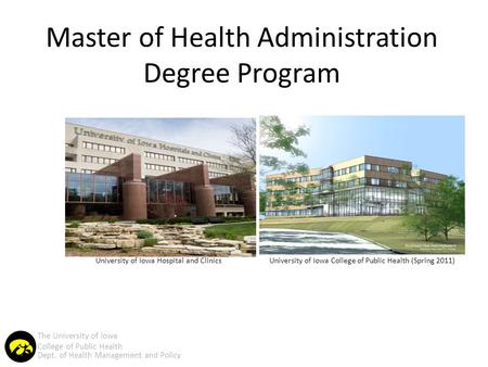 Master of Health Administration Degree Program University of Iowa College of Law University of Iowa College of Public Health (Spring 2011) The University.