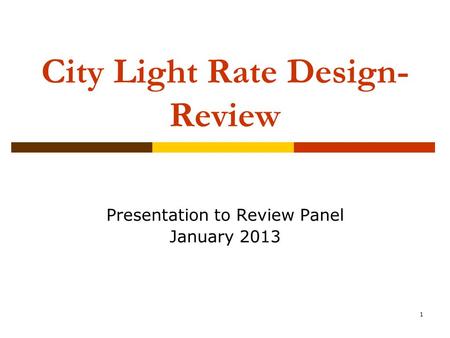 1 City Light Rate Design- Review Presentation to Review Panel January 2013.