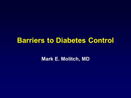 Barriers to Diabetes Control Mark E. Molitch, MD.