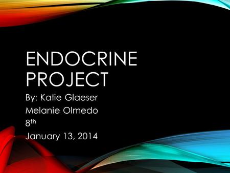 ENDOCRINE PROJECT By: Katie Glaeser Melanie Olmedo 8 th January 13, 2014.