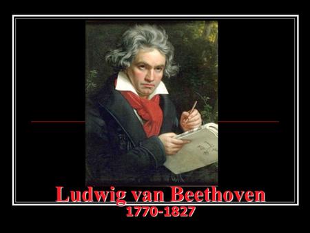 Ludwig van Beethoven 1770-1827. The Early Years… Born on December 17, 1770 in Bonn, Germany Education: tutored by his father, an alcoholic musician who.
