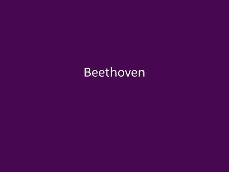 Beethoven. Life and Works, Periods and Styles Ludwig van Beethoven (1770–1827) Three Style Periods – Early Beethoven – Middle Period “Heroic Style” beginning.