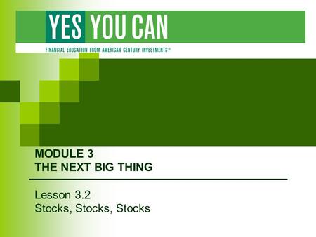 MODULE 3 THE NEXT BIG THING Lesson 3.2 Stocks, Stocks, Stocks.