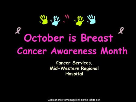 October is Breast Cancer Awareness Month Cancer Services, Mid-Western Regional Hospital Click on the Homepage link on the left to exit.
