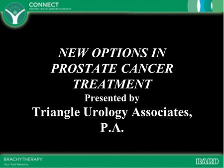 NEW OPTIONS IN PROSTATE CANCER TREATMENT Presented by Triangle Urology Associates, P.A.
