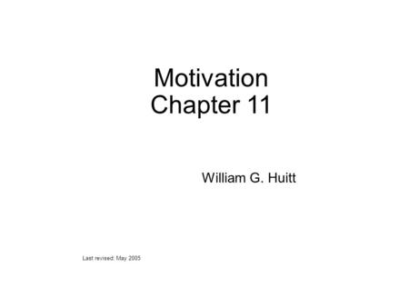 Motivation Chapter 11 William G. Huitt Last revised: May 2005.