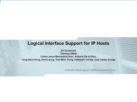 IETF 80: NETEXT Working Group – Logical Interface Support for IP Hosts 1 Logical Interface Support for IP Hosts Sri Gundavelli Telemaco Melia Carlos Jesus.