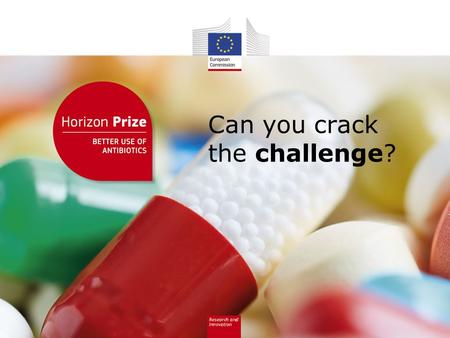 Can you crack the challenge?. Research and Innovation #HorizonPrize The European Commission has launched the Horizon Prize for Better use of Antibiotics.