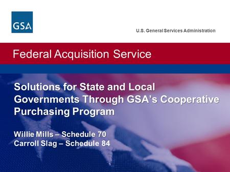 Federal Acquisition Service U.S. General Services Administration Solutions for State and Local Governments Through GSA’s Cooperative Purchasing Program.