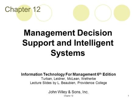 Chapter 121 Information Technology For Management 6 th Edition Turban, Leidner, McLean, Wetherbe Lecture Slides by L. Beaubien, Providence College John.