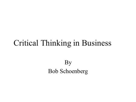 Critical Thinking in Business By Bob Schoenberg. In the beginning … Prometheus CCT & Ed. Majors.