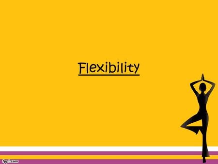 Flexibility. What is Flexibility? Flexibility is the ability for a joint to easily move through a specific range of motion (ROM). Women are generally.
