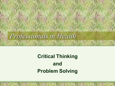 Professionals in Health Critical Thinking and Problem Solving.