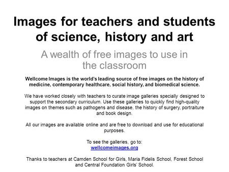 Images for teachers and students of science, history and art A wealth of free images to use in the classroom Wellcome Images is the world’s leading source.