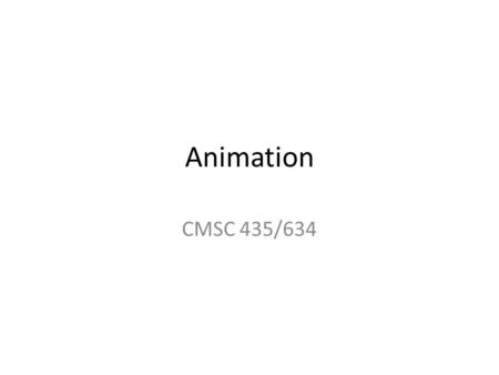 Animation CMSC 435/634. Keyframe Animation From hand drawn animation – Lead animator draws poses at key frames – Inbetweener draws frames between keys.