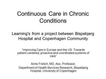 Continuous Care in Chronic Conditions Learning's from a project between Bispebjerg Hospital and Copenhagen Community “Improving Care in Europe and the.
