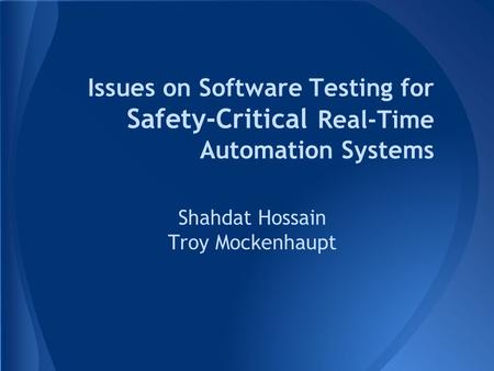 Issues on Software Testing for Safety-Critical Real-Time Automation Systems Shahdat Hossain Troy Mockenhaupt.