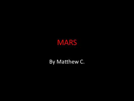 MARS By Matthew C. Table of Contents 1 Title 2 Table of Contents 3 What do scientists think the surface of Mars is like? What is the atmosphere like.
