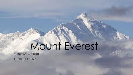 Mount Everest ANTHONY WARNER AUGUST LANDRY. How do They Form? When two tectonic plates crash into each other, one tectonic plate goes down and the other.