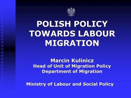 POLISH POLICY TOWARDS LABOUR MIGRATION Marcin Kulinicz Head of Unit of Migration Policy Department of Migration Ministry of Labour and Social Policy.
